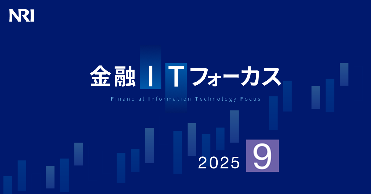 金融ITフォーカス 2025年9月号 | 刊行物 | 野村総合研究所(NRI)